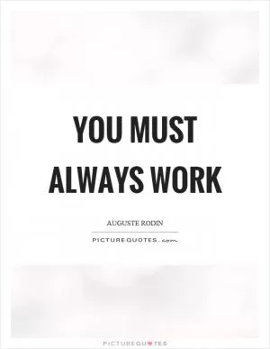 You must always work Picture Quote #1