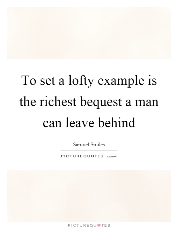 To set a lofty example is the richest bequest a man can leave behind Picture Quote #1