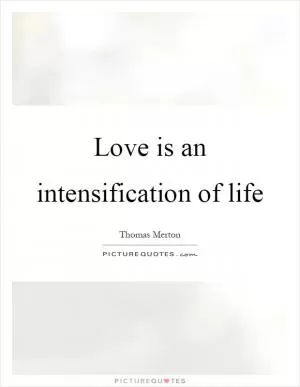Love is an intensification of life Picture Quote #1