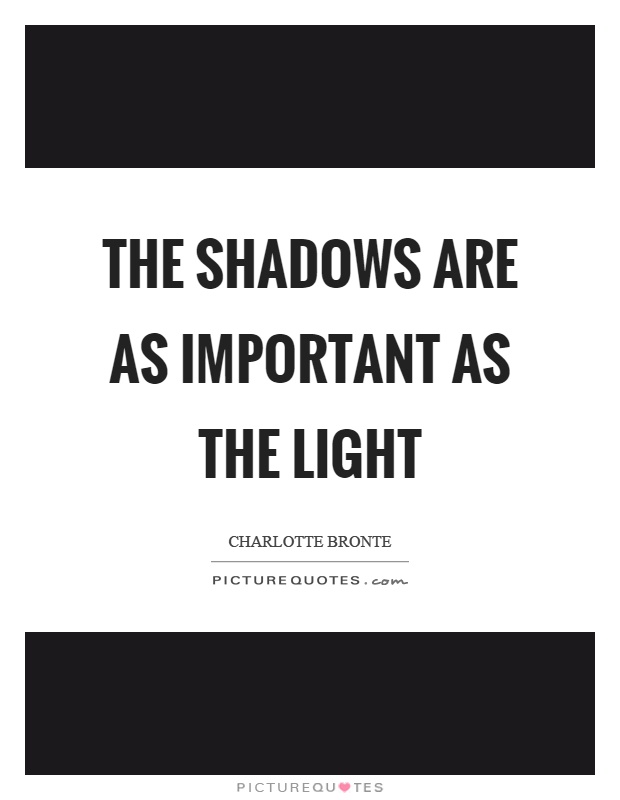 The shadows are as important as the light Picture Quote #1