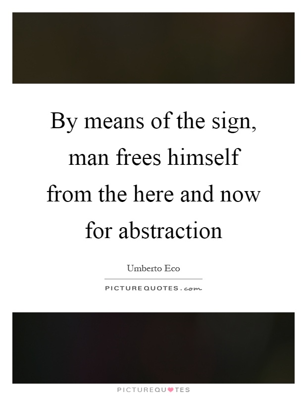 By means of the sign, man frees himself from the here and now for abstraction Picture Quote #1