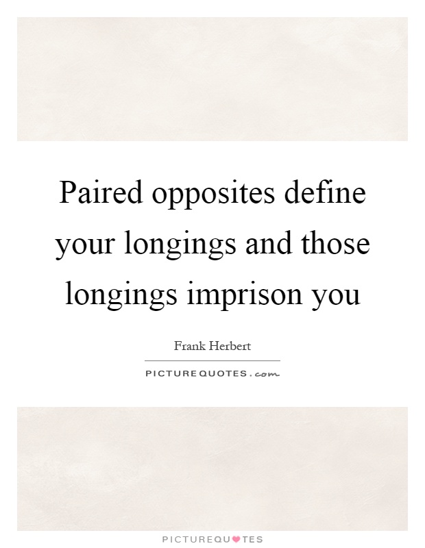Paired opposites define your longings and those longings imprison you Picture Quote #1