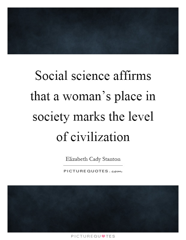 Social science affirms that a woman's place in society marks the level of civilization Picture Quote #1
