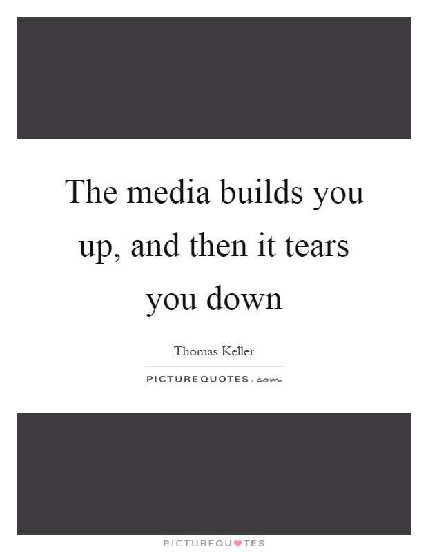 The media builds you up, and then it tears you down Picture Quote #1