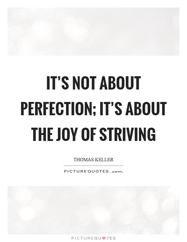 It's not about perfection; it's about the joy of striving Picture Quote #1