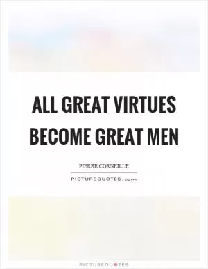 All great virtues become great men Picture Quote #1