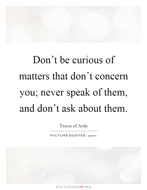 Don't be curious of matters that don't concern you; never speak of them, and don't ask about them Picture Quote #1