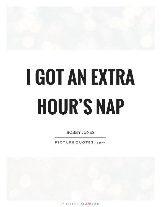 I got an extra hour's nap Picture Quote #1