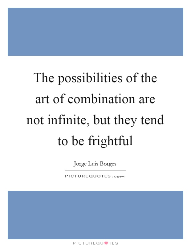 The possibilities of the art of combination are not infinite, but they tend to be frightful Picture Quote #1