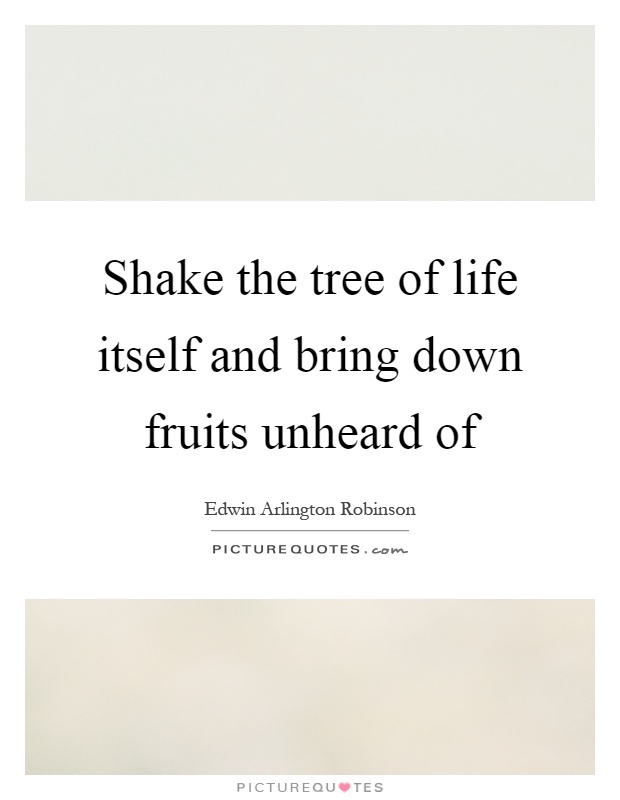 Shake the tree of life itself and bring down fruits unheard of Picture Quote #1