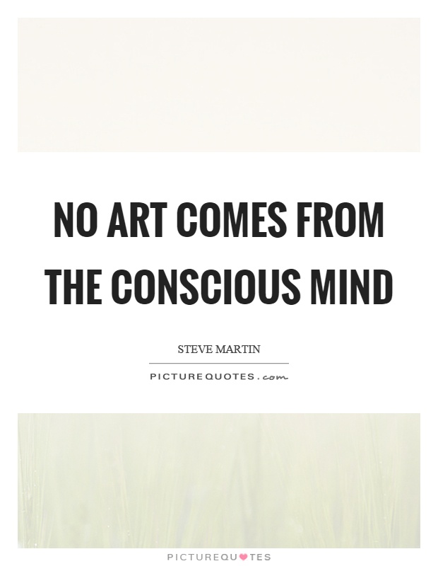 No art comes from the conscious mind Picture Quote #1