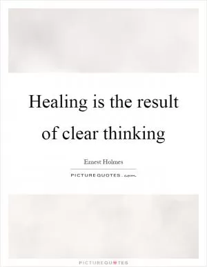 Healing is the result of clear thinking Picture Quote #1