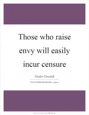 Those who raise envy will easily incur censure Picture Quote #1