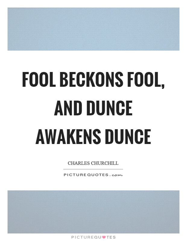 Fool beckons fool, and dunce awakens dunce Picture Quote #1