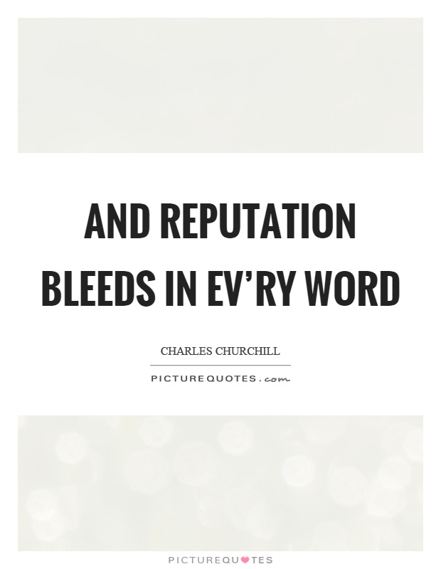 And reputation bleeds in ev'ry word Picture Quote #1