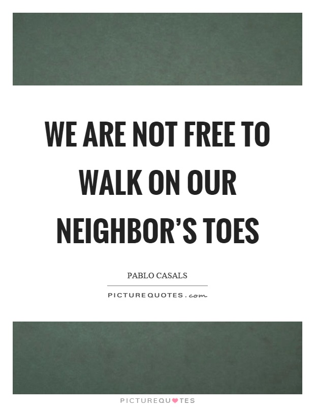 We are not free to walk on our neighbor's toes Picture Quote #1