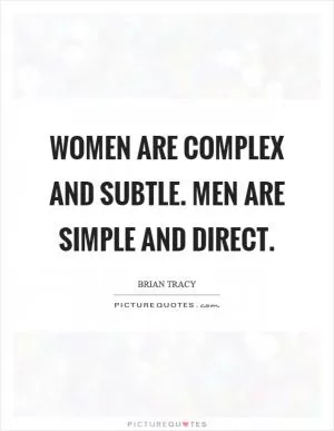 Women are complex and subtle. Men are simple and direct Picture Quote #1