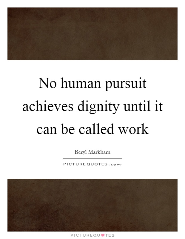 No human pursuit achieves dignity until it can be called work Picture Quote #1
