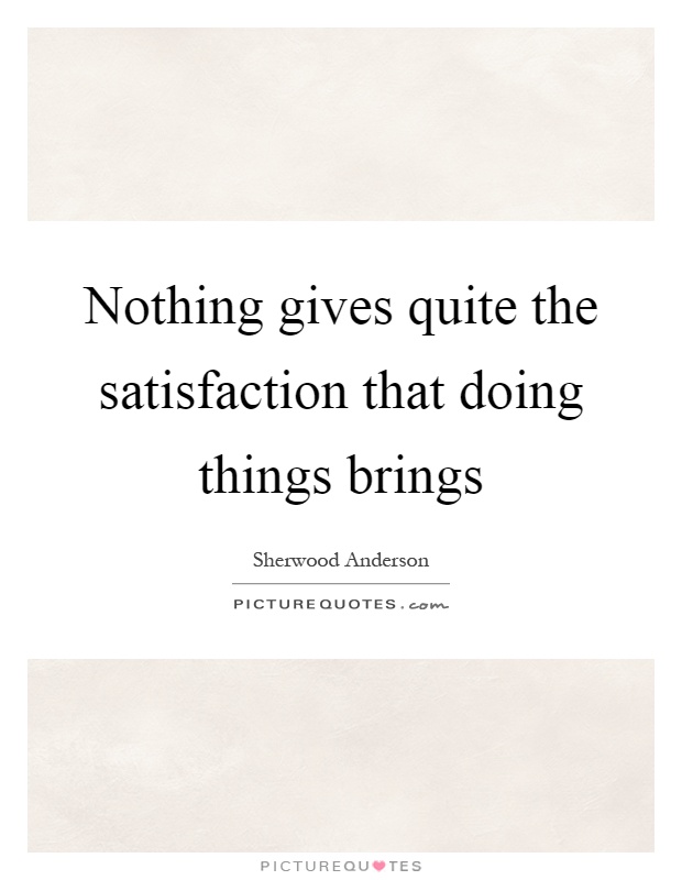 Nothing gives quite the satisfaction that doing things brings Picture Quote #1
