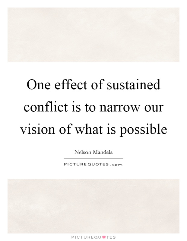One effect of sustained conflict is to narrow our vision of what is possible Picture Quote #1