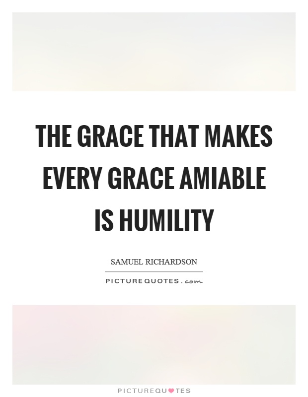 The grace that makes every grace amiable is humility Picture Quote #1