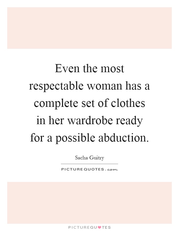 Even the most respectable woman has a complete set of clothes in her wardrobe ready for a possible abduction Picture Quote #1