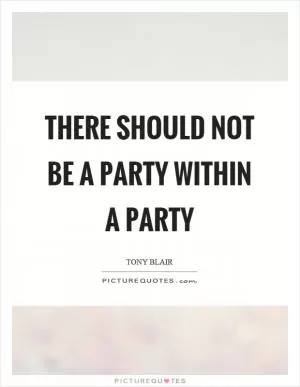 There should not be a party within a party Picture Quote #1