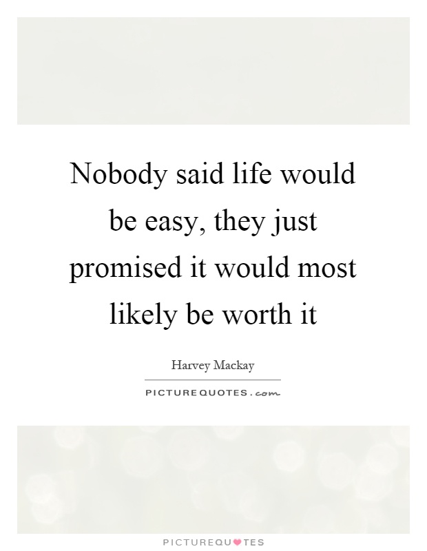 Nobody said life would be easy, they just promised it would most likely be worth it Picture Quote #1