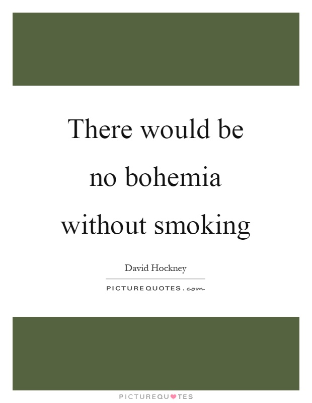 There would be no bohemia without smoking Picture Quote #1