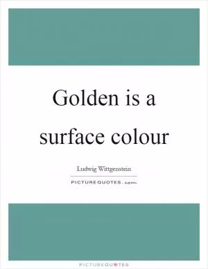 Golden is a surface colour Picture Quote #1