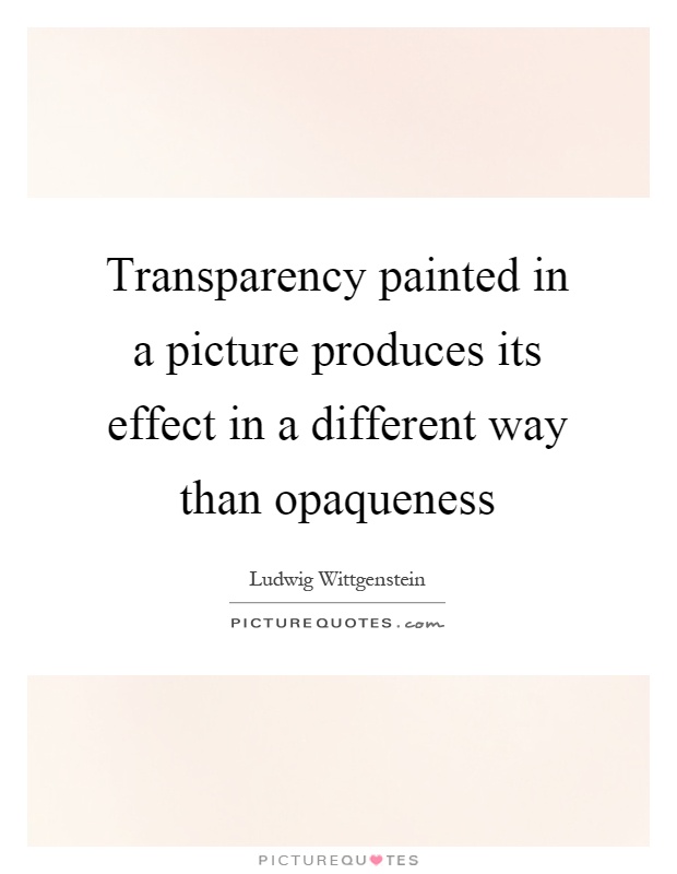 Transparency painted in a picture produces its effect in a different way than opaqueness Picture Quote #1