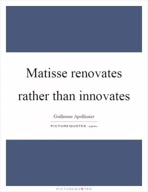 Matisse renovates rather than innovates Picture Quote #1