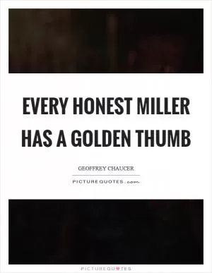 Every honest miller has a golden thumb Picture Quote #1