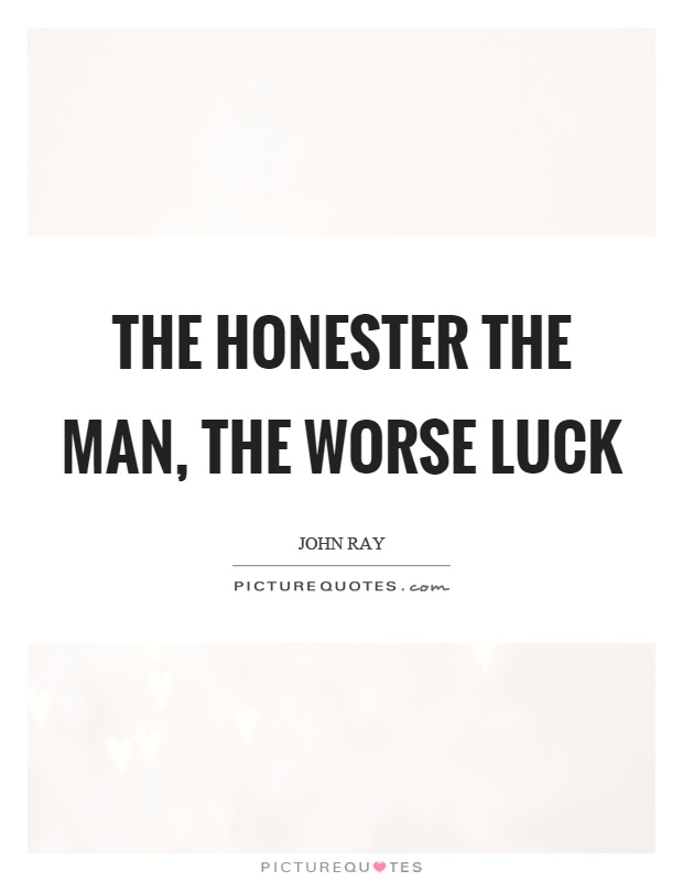 The honester the man, the worse luck Picture Quote #1