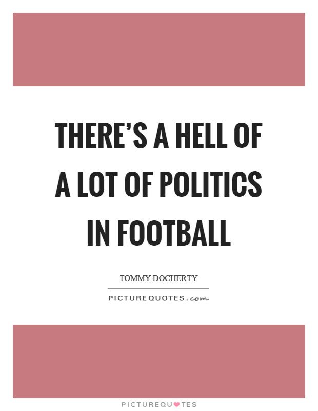 There's a hell of a lot of politics in football Picture Quote #1