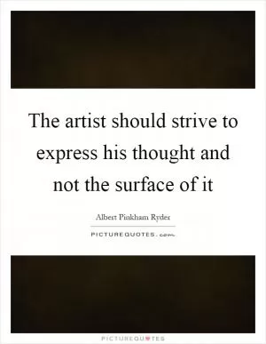 The artist should strive to express his thought and not the surface of it Picture Quote #1