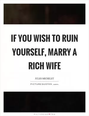 If you wish to ruin yourself, marry a rich wife Picture Quote #1