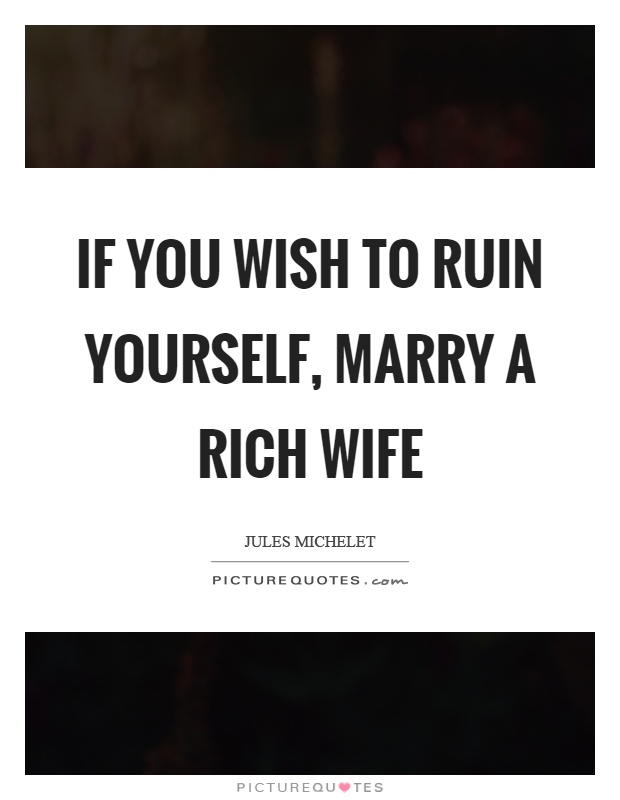 If you wish to ruin yourself, marry a rich wife Picture Quote #1