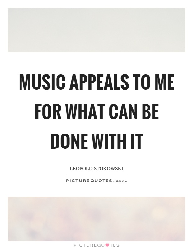 Music appeals to me for what can be done with it Picture Quote #1