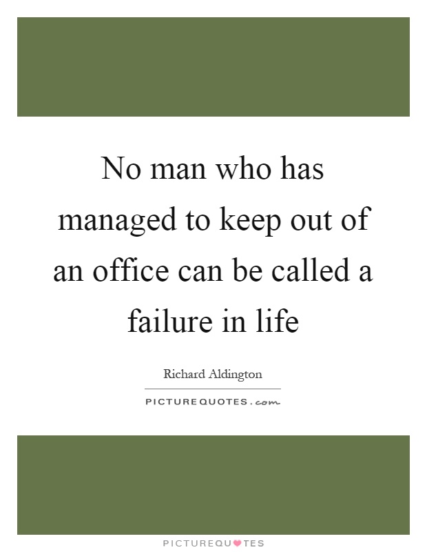 No man who has managed to keep out of an office can be called a failure in life Picture Quote #1