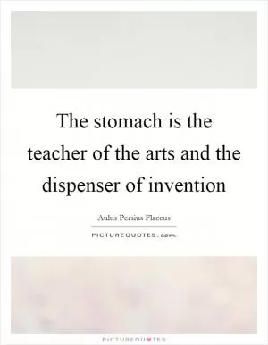 The stomach is the teacher of the arts and the dispenser of invention Picture Quote #1