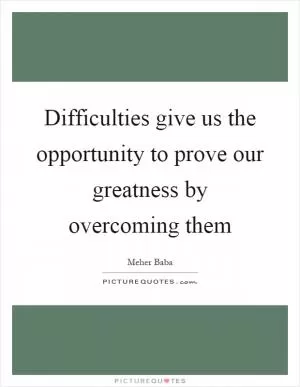 Difficulties give us the opportunity to prove our greatness by overcoming them Picture Quote #1