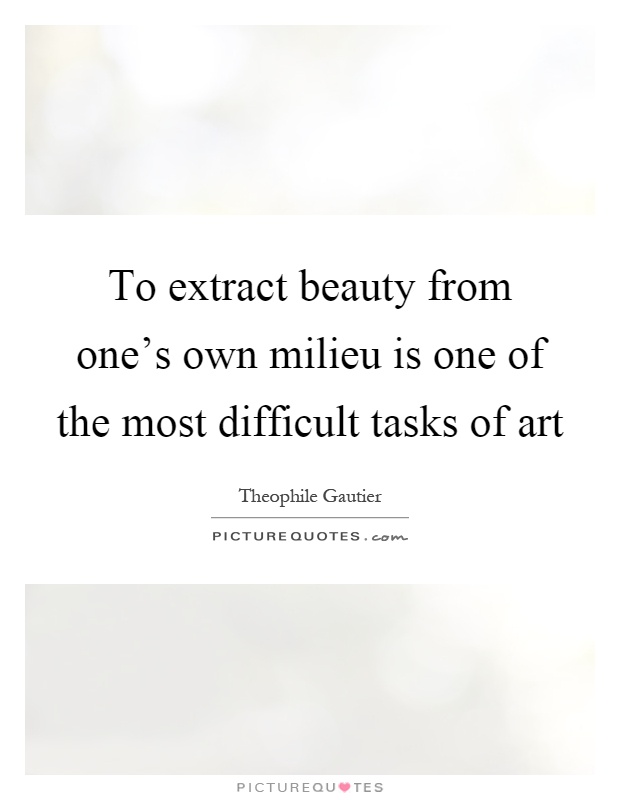 To extract beauty from one's own milieu is one of the most difficult tasks of art Picture Quote #1