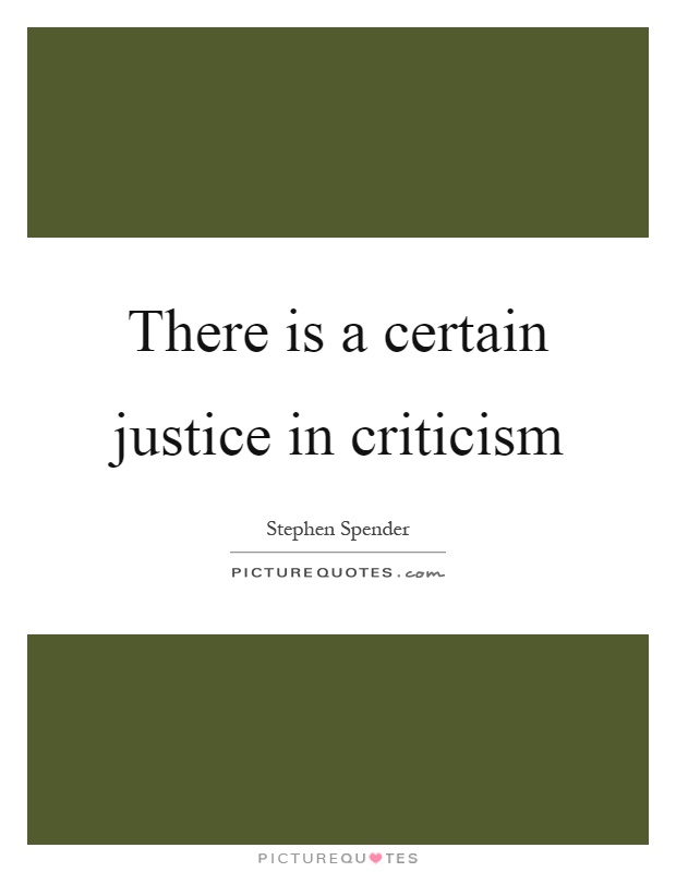 There is a certain justice in criticism Picture Quote #1