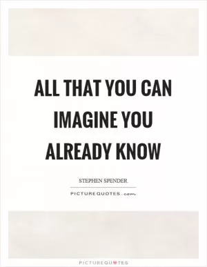 All that you can imagine you already know Picture Quote #1