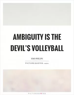 Ambiguity is the devil’s volleyball Picture Quote #1