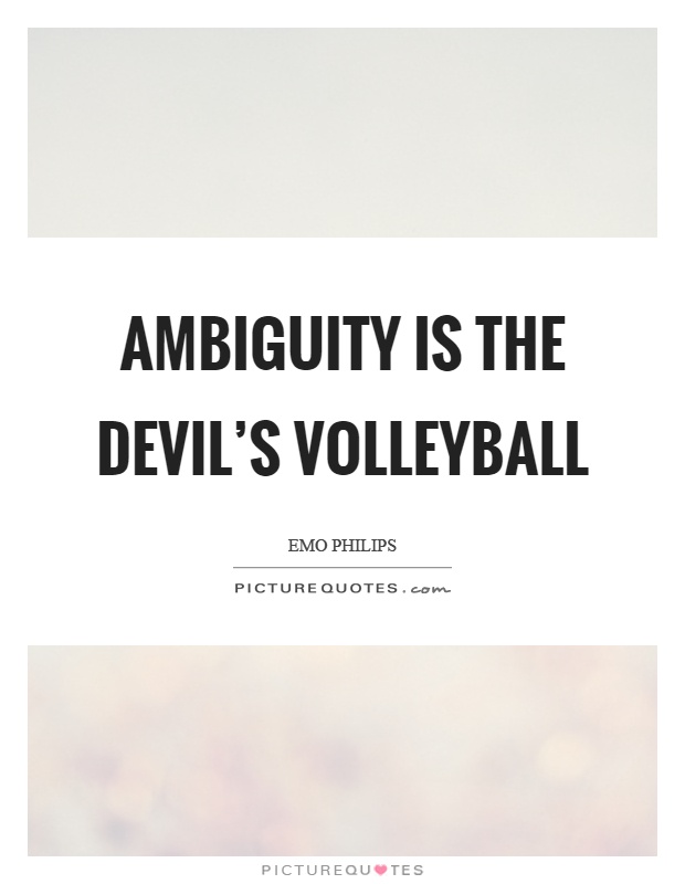 Ambiguity is the devil's volleyball Picture Quote #1