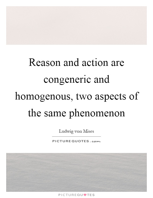 Reason and action are congeneric and homogenous, two aspects of the same phenomenon Picture Quote #1