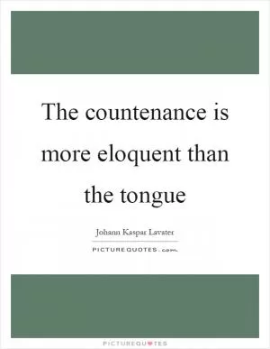 The countenance is more eloquent than the tongue Picture Quote #1