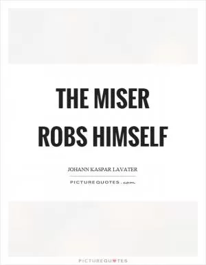 The miser robs himself Picture Quote #1
